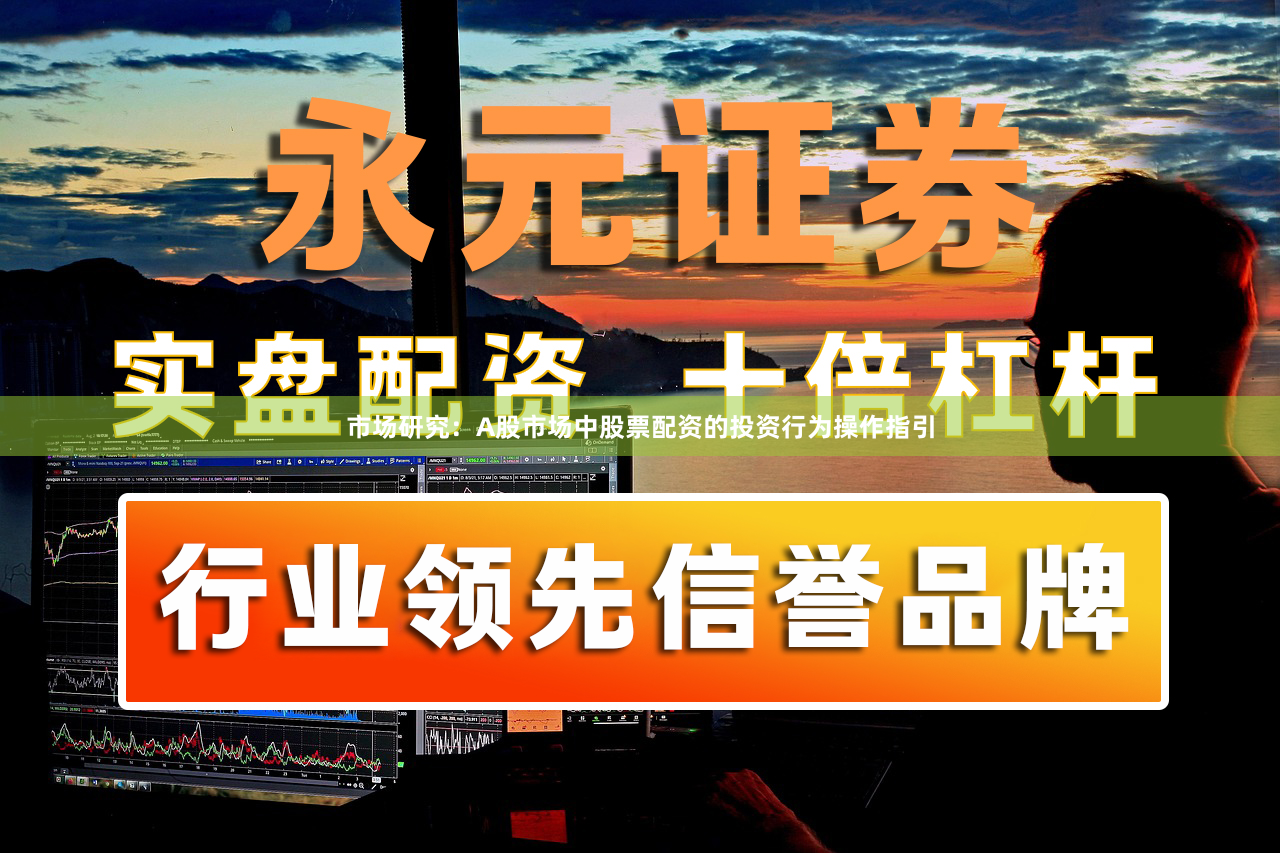 市场研究：A股市场中股票配资的投资行为操作指引