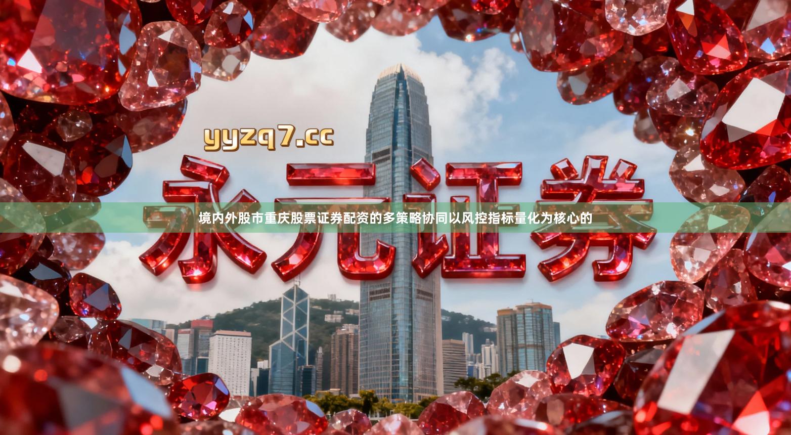 境内外股市重庆股票证券配资的多策略协同以风控指标量化为核心的