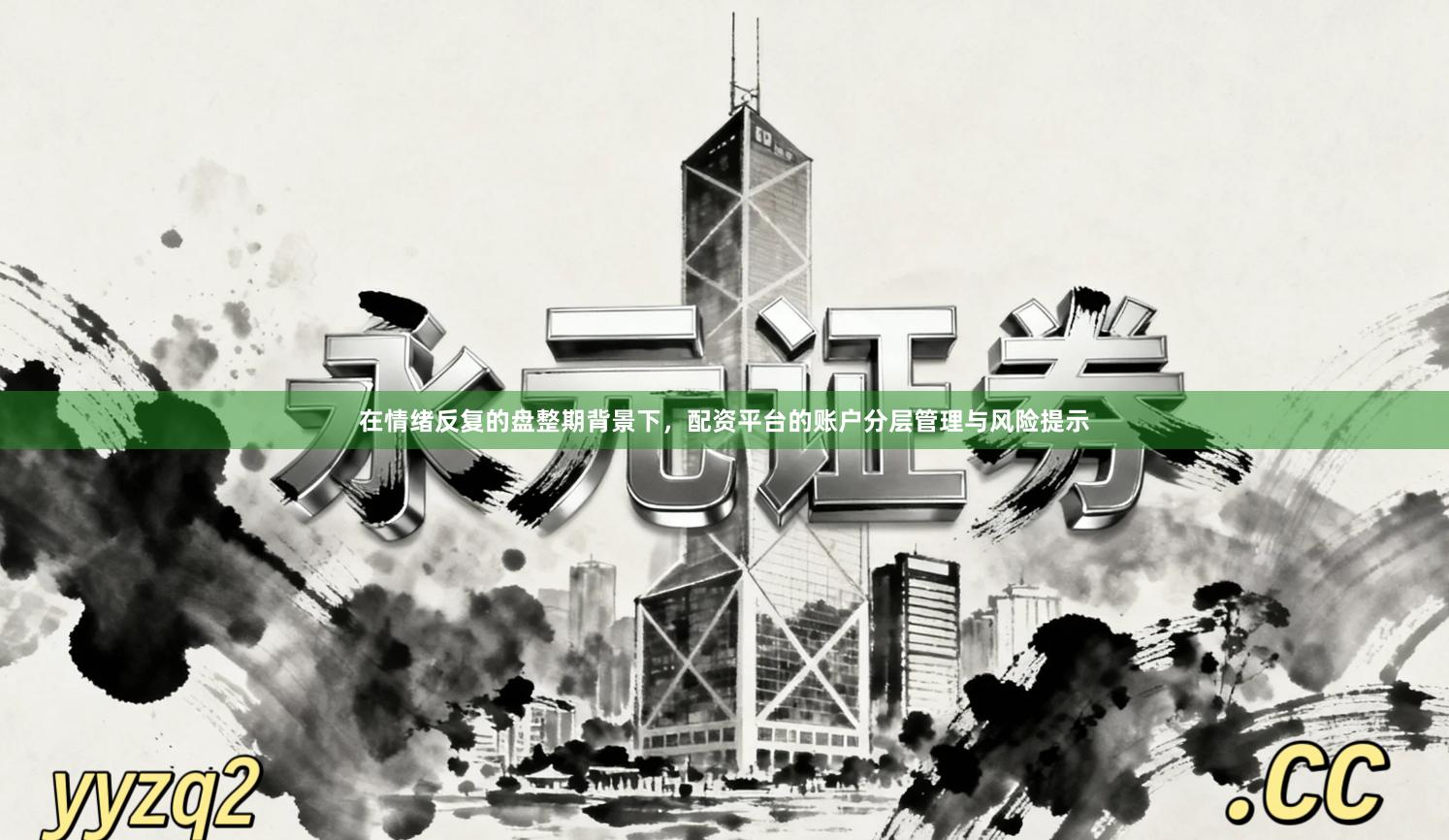 在情绪反复的盘整期背景下，配资平台的账户分层管理与风险提示