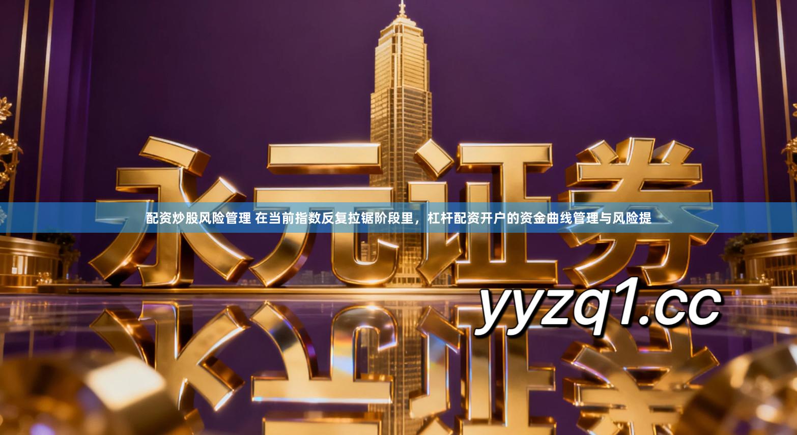 配资炒股风险管理 在当前指数反复拉锯阶段里,杠杆配资开户的资金曲线管理与风险提